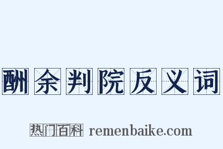酬余判院反义词是什么意思的图片